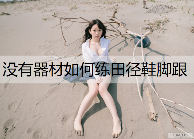 <strong>没有器材如何练田径鞋脚跟</strong>