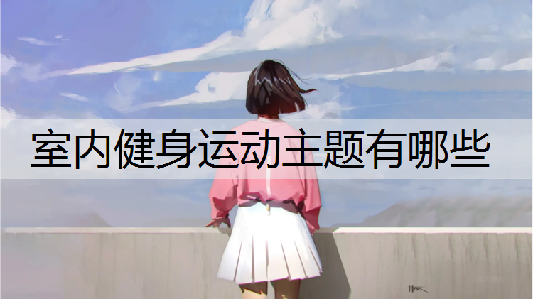 <strong>室内健身运动主题有哪些</strong>