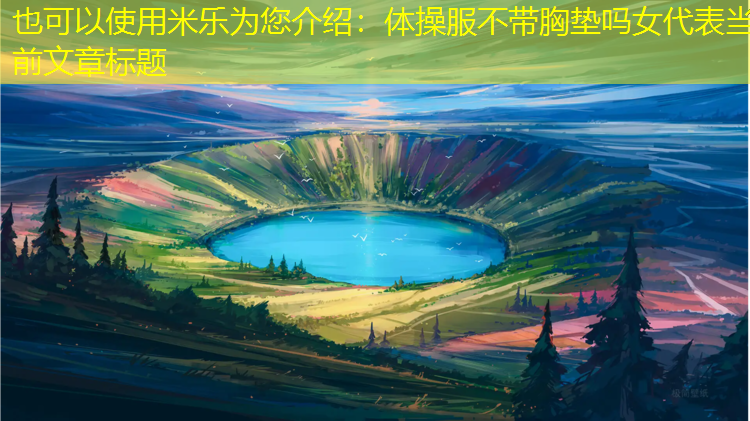 米乐为您介绍：体操服不带胸垫吗女