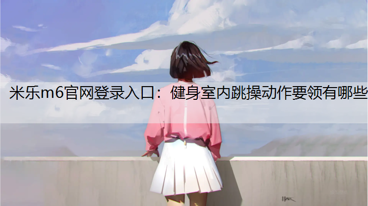 健身室内跳操动作要领有哪些