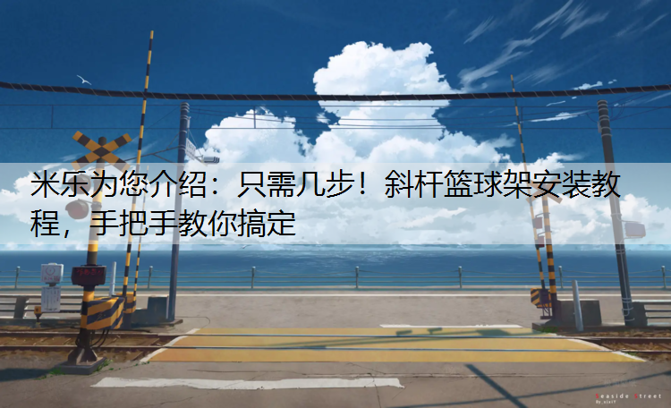 只需几步！斜杆篮球架安装教程，手把手教你搞定