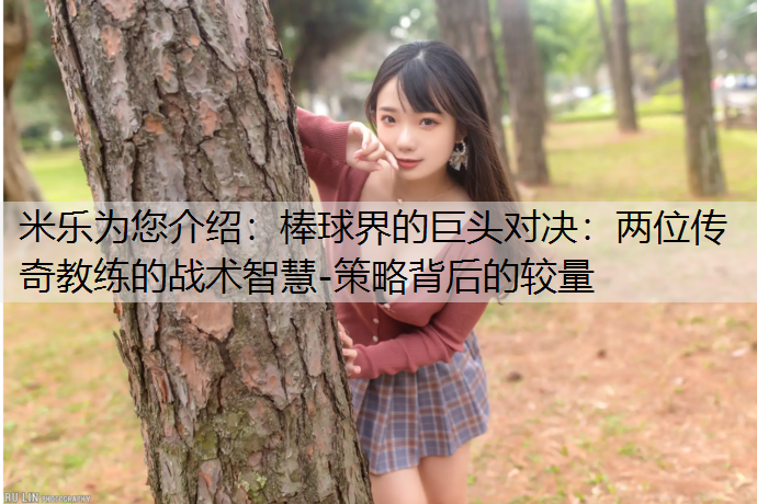 棒球界的巨头对决：两位传奇教练的战术智慧-策略背后的较量