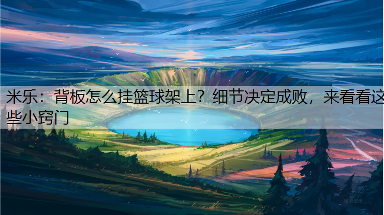 背板怎么挂篮球架上？细节决定成败，来看看这些小窍门